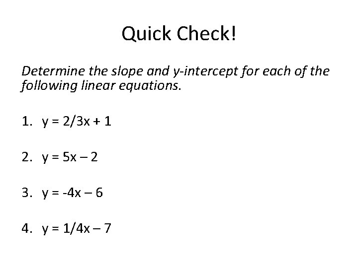 Quick Check! Determine the slope and y-intercept for each of the following linear equations.