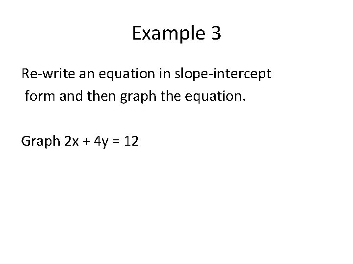 Example 3 Re-write an equation in slope-intercept form and then graph the equation. Graph