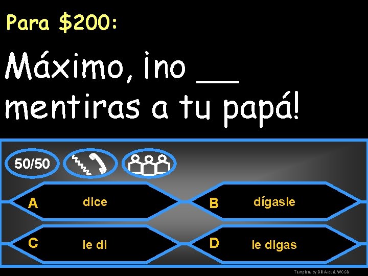 Para $200: Máximo, ¡no __ mentiras a tu papá! 50/50 A dice B dígasle