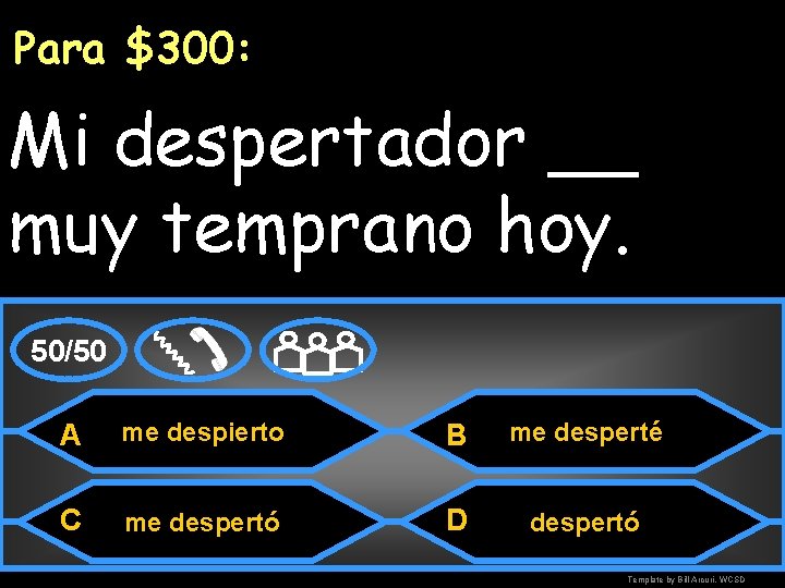 Para $300: Mi despertador __ muy temprano hoy. 50/50 A me despierto B me