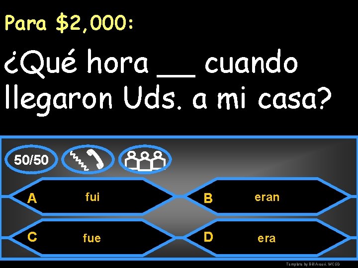 Para $2, 000: ¿Qué hora __ cuando llegaron Uds. a mi casa? 50/50 A