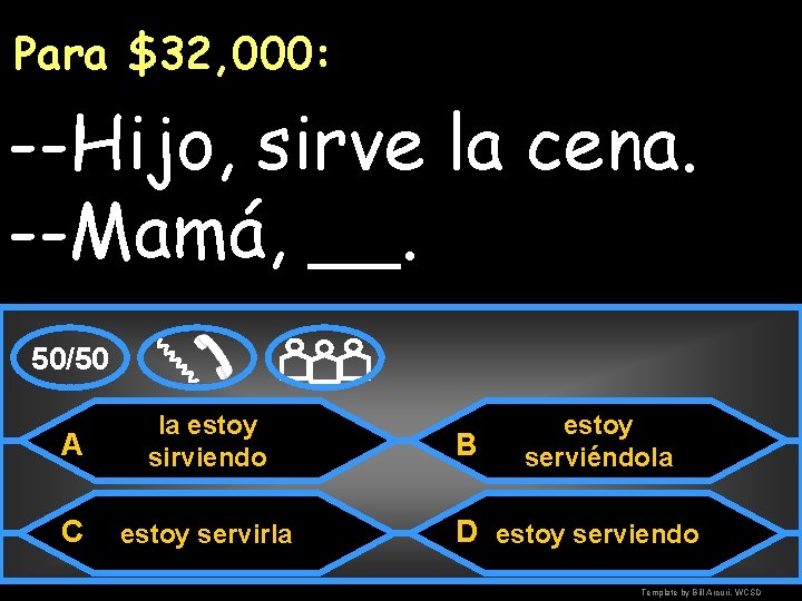 Para $32, 000: --Hijo, sirve la cena. --Mamá, __. 50/50 A la estoy sirviendo