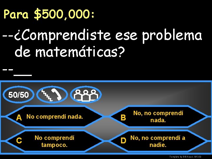 Para $500, 000: --¿Comprendiste ese problema de matemáticas? --__ 50/50 A No comprendí nada.