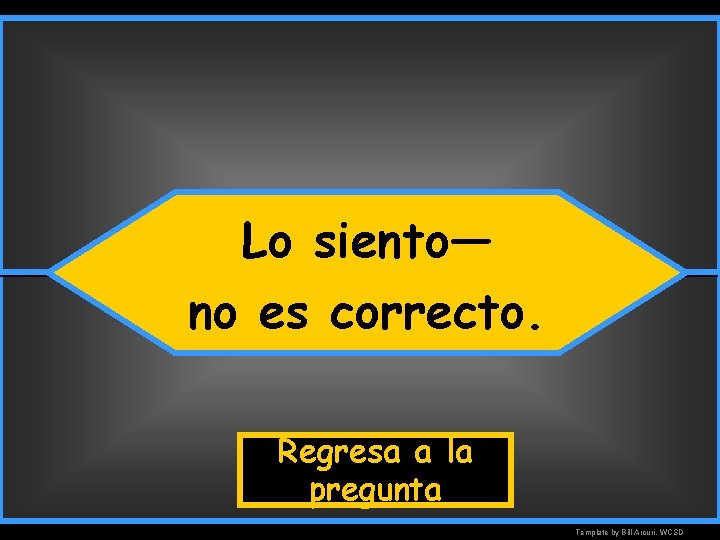 Incorrect Lo siento— no es correcto. Regresa a la pregunta Template by Bill Arcuri,