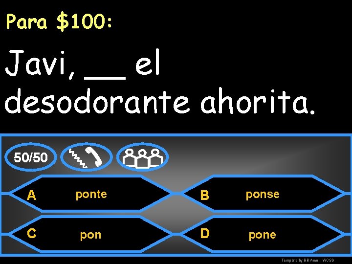 Para $100: Javi, __ el desodorante ahorita. 50/50 A ponte B ponse C pon
