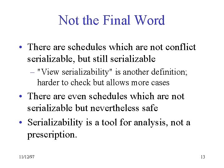 Not the Final Word • There are schedules which are not conflict serializable, but