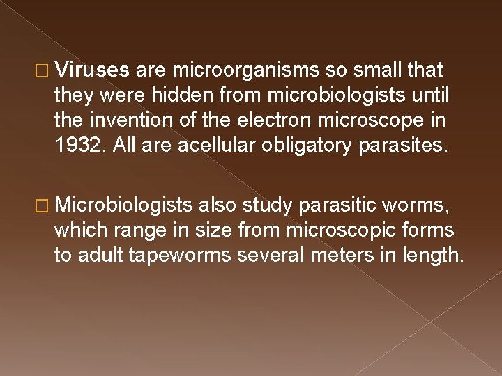 � Viruses are microorganisms so small that they were hidden from microbiologists until the