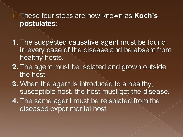 � These four steps are now known as Koch’s postulates: 1. The suspected causative