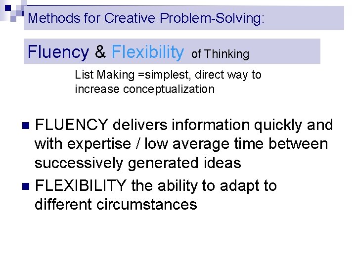 Methods for Creative Problem-Solving: Fluency & Flexibility of Thinking List Making =simplest, direct way
