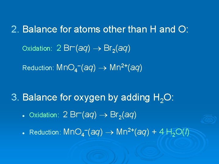 2. Balance for atoms other than H and O: Oxidation: 2 Br–(aq) Br 2(aq)
