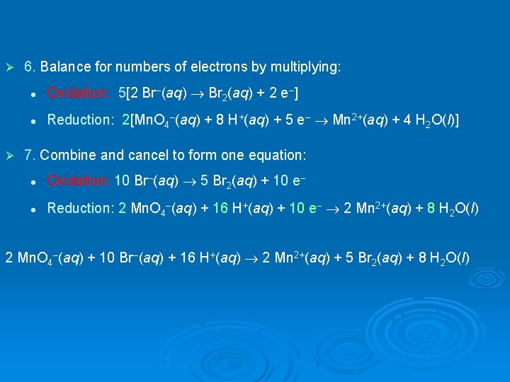 Ø Ø 6. Balance for numbers of electrons by multiplying: l Oxidation: 5[2 Br–(aq)