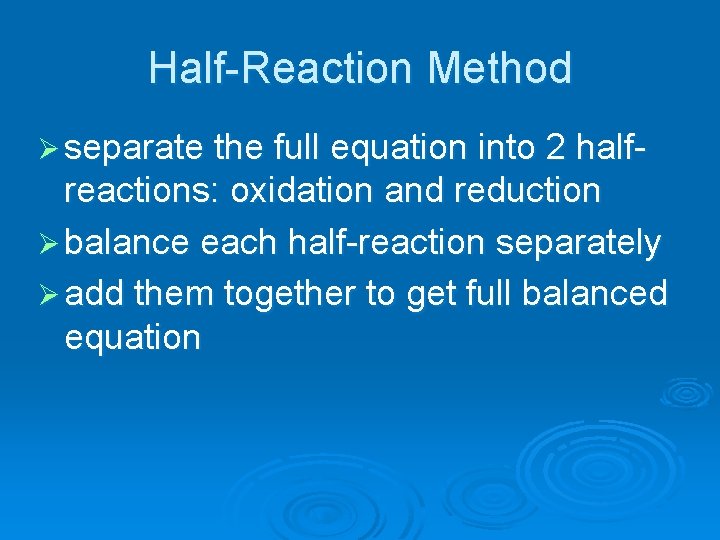 Half-Reaction Method Ø separate the full equation into 2 half- reactions: oxidation and reduction