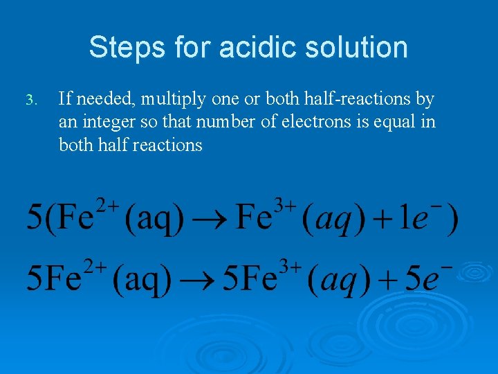 Steps for acidic solution 3. If needed, multiply one or both half-reactions by an