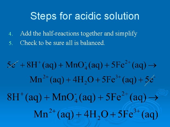 Steps for acidic solution 4. 5. Add the half-reactions together and simplify Check to