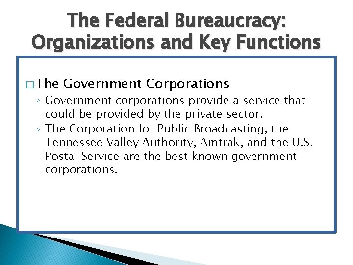 The Federal Bureaucracy: Organizations and Key Functions � The Government Corporations ◦ Government corporations