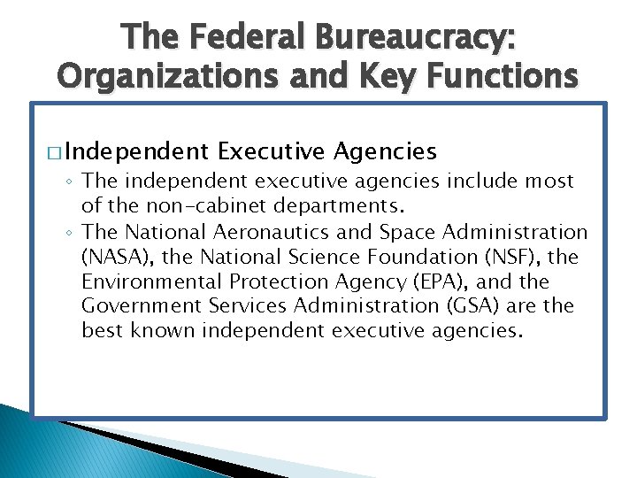 The Federal Bureaucracy: Organizations and Key Functions � Independent Executive Agencies ◦ The independent