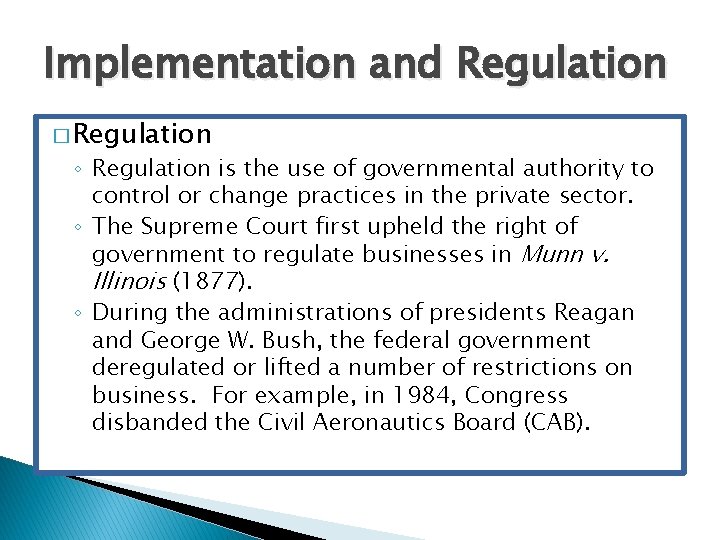 Implementation and Regulation � Regulation ◦ Regulation is the use of governmental authority to