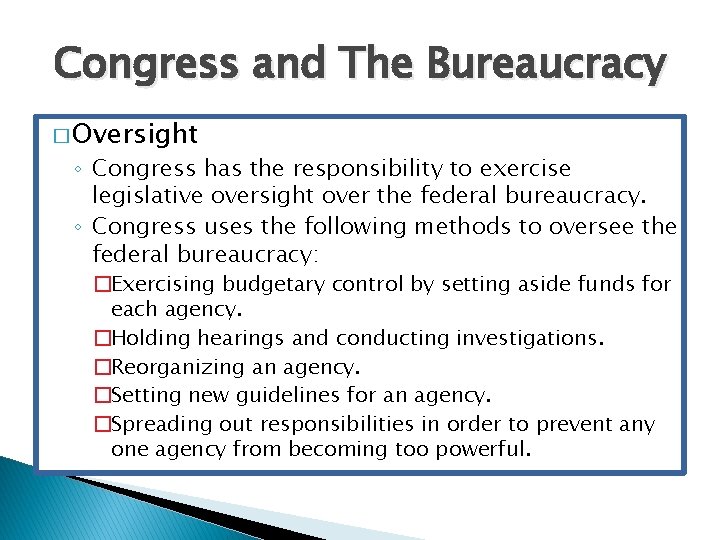 Congress and The Bureaucracy � Oversight ◦ Congress has the responsibility to exercise legislative