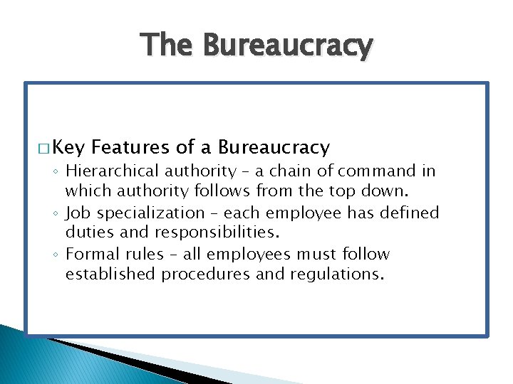 The Bureaucracy � Key Features of a Bureaucracy ◦ Hierarchical authority – a chain