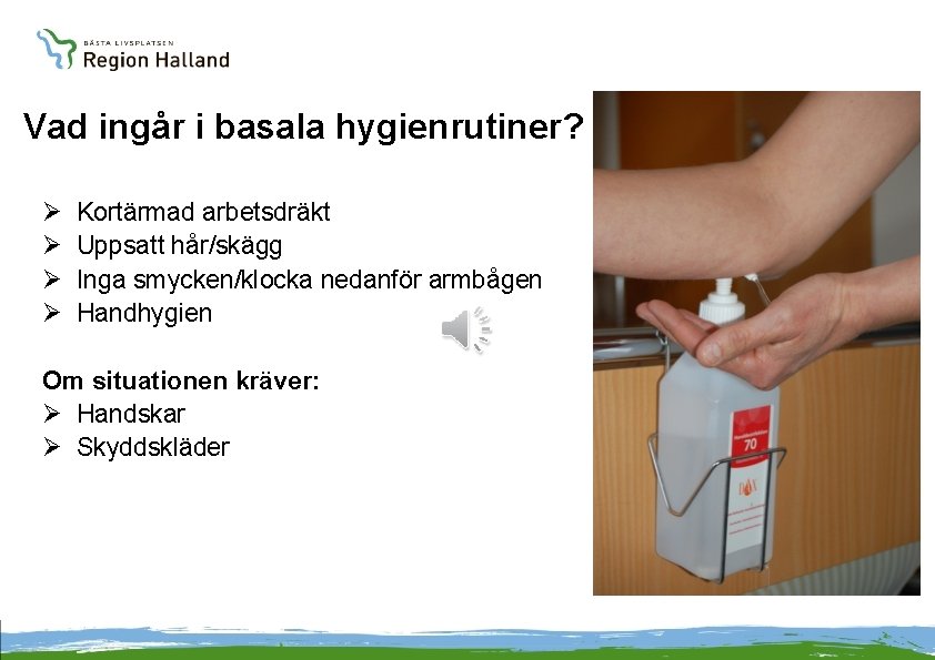 Vad ingår i basala hygienrutiner? Ø Ø Kortärmad arbetsdräkt Uppsatt hår/skägg Inga smycken/klocka nedanför