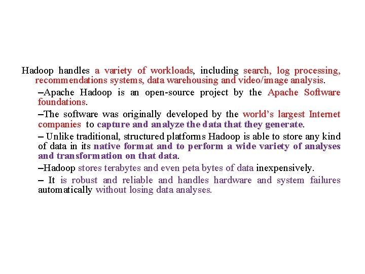 Hadoop handles a variety of workloads, including search, log processing, recommendations systems, data warehousing