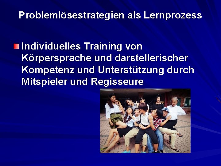Problemlösestrategien als Lernprozess Individuelles Training von Körpersprache und darstellerischer Kompetenz und Unterstützung durch Mitspieler