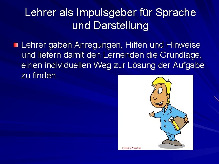 Lehrer als Impulsgeber für Sprache und Darstellung Lehrer gaben Anregungen, Hilfen und Hinweise und