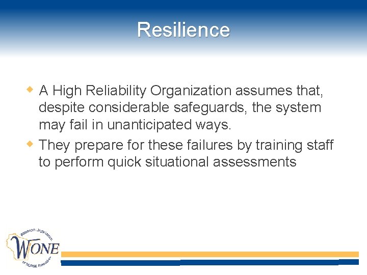 Resilience A High Reliability Organization assumes that, despite considerable safeguards, the system may fail