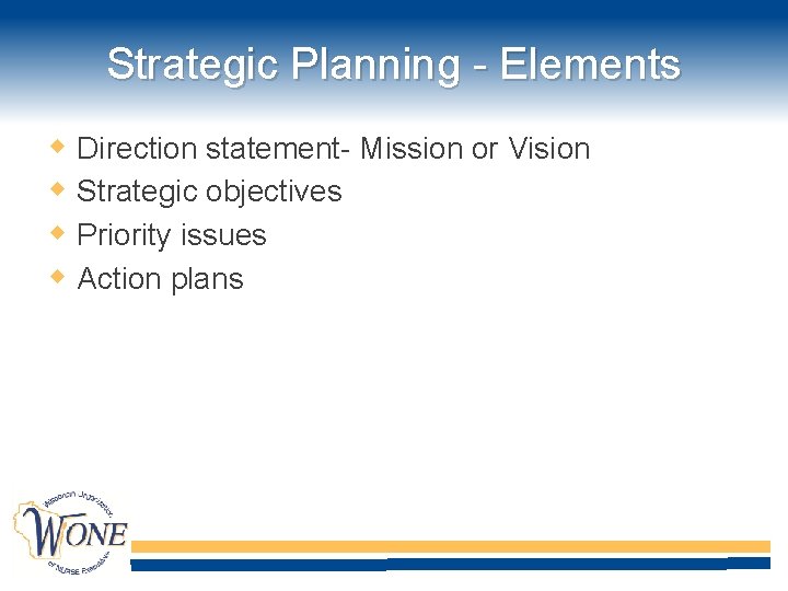 Strategic Planning - Elements Direction statement- Mission or Vision Strategic objectives Priority issues Action