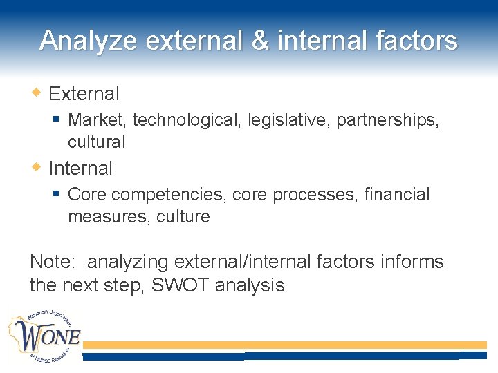 Analyze external & internal factors External Market, technological, legislative, partnerships, cultural Internal Core competencies,