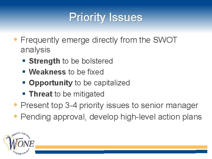 Priority Issues Frequently emerge directly from the SWOT analysis Strength to be bolstered Weakness