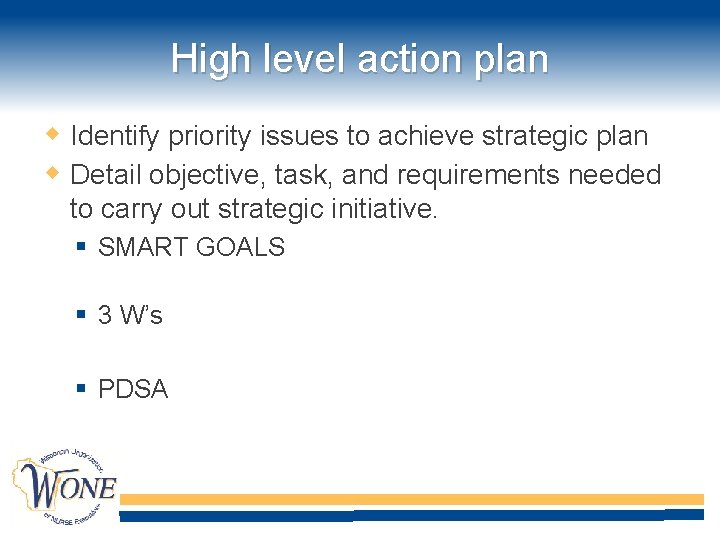 High level action plan Identify priority issues to achieve strategic plan Detail objective, task,