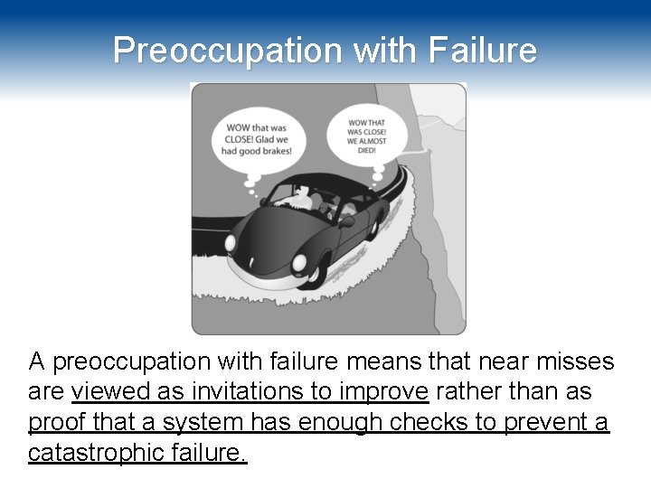 Preoccupation with Failure A preoccupation with failure means that near misses are viewed as