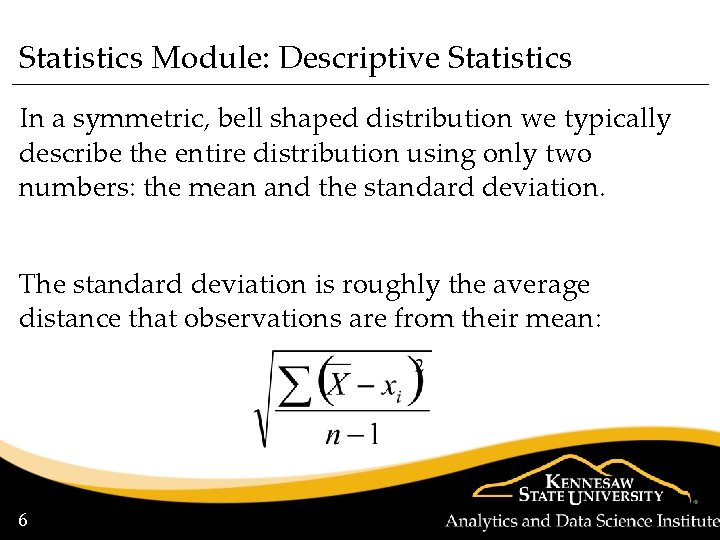 Statistics Module: Descriptive Statistics In a symmetric, bell shaped distribution we typically describe the