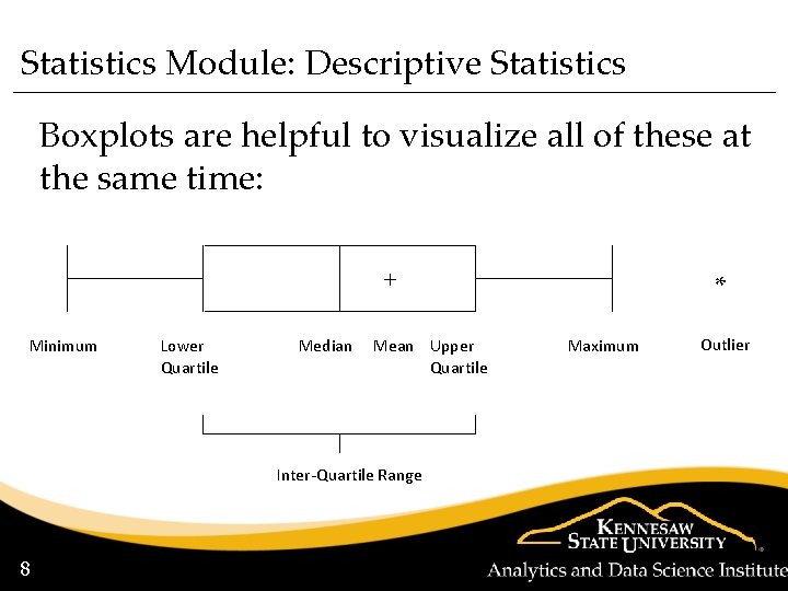 Statistics Module: Descriptive Statistics Boxplots are helpful to visualize all of these at the