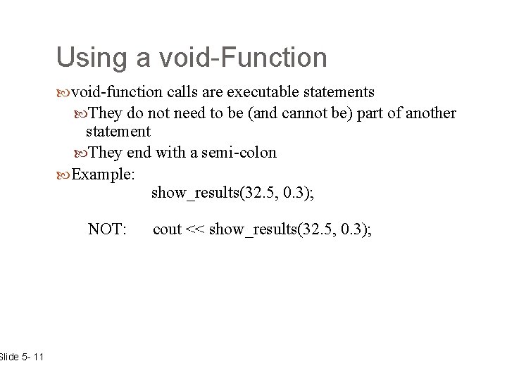 Slide 5 - 11 Using a void-Function void-function calls are executable statements They do