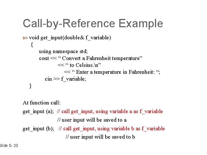 Slide 5 - 20 Call-by-Reference Example void get_input(double& f_variable) { using namespace std; cout