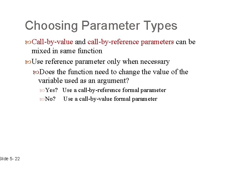 Slide 5 - 22 Choosing Parameter Types Call-by-value and call-by-reference parameters can be mixed