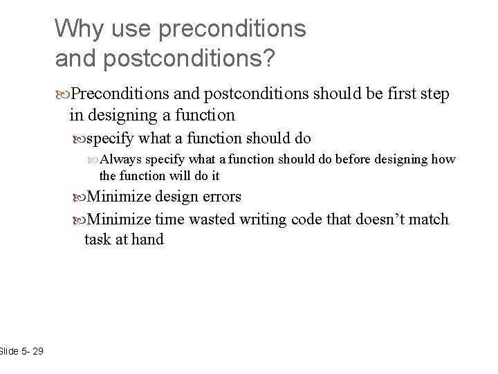 Slide 5 - 29 Why use preconditions and postconditions? Preconditions and postconditions should be