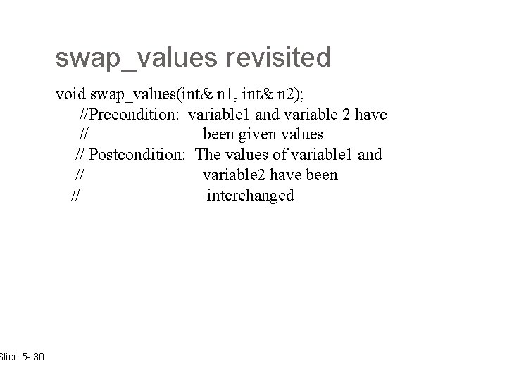 Slide 5 - 30 swap_values revisited void swap_values(int& n 1, int& n 2); //Precondition: