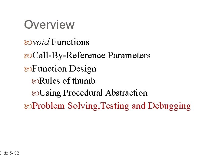 Slide 5 - 32 Overview void Functions Call-By-Reference Parameters Function Design Rules of thumb