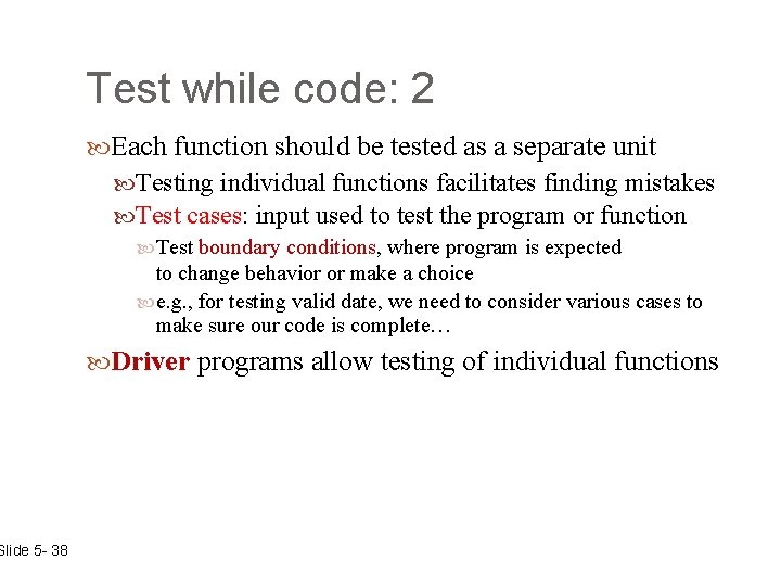 Slide 5 - 38 Test while code: 2 Each function should be tested as