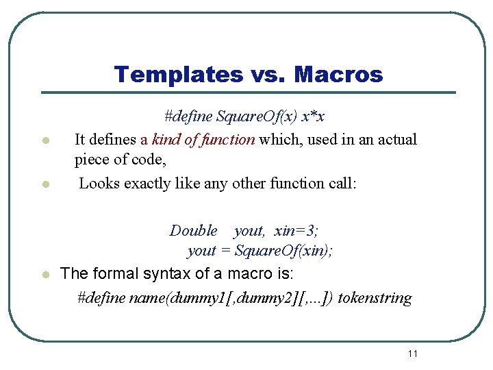 Templates vs. Macros l l l #define Square. Of(x) x*x It defines a kind