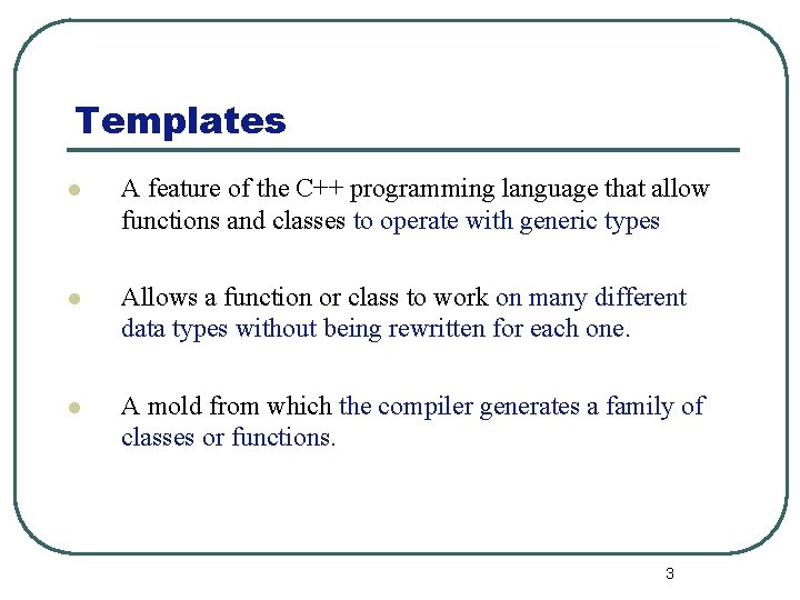 Templates l A feature of the C++ programming language that allow functions and classes