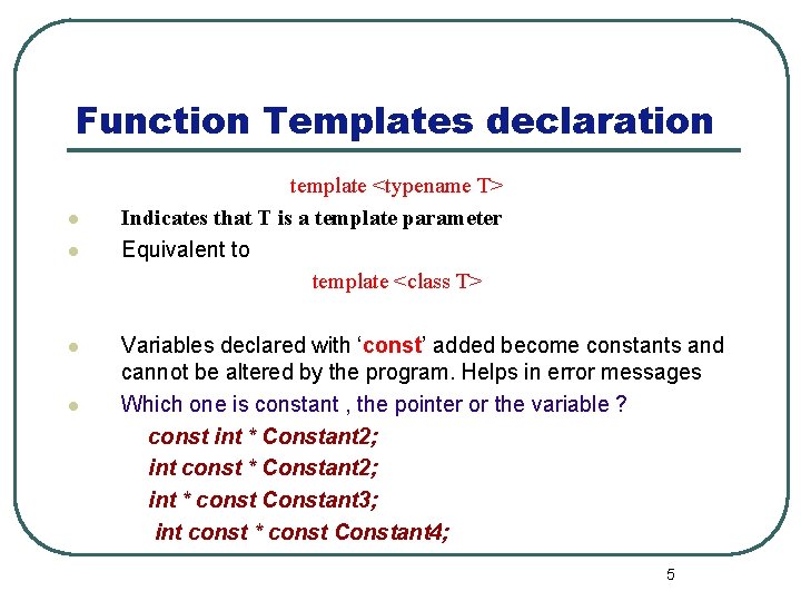 Function Templates declaration l l template <typename T> Indicates that T is a template