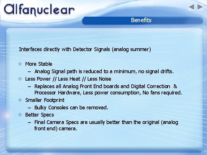 Benefits Interfaces directly with Detector Signals (analog summer) ² More Stable – Analog Signal