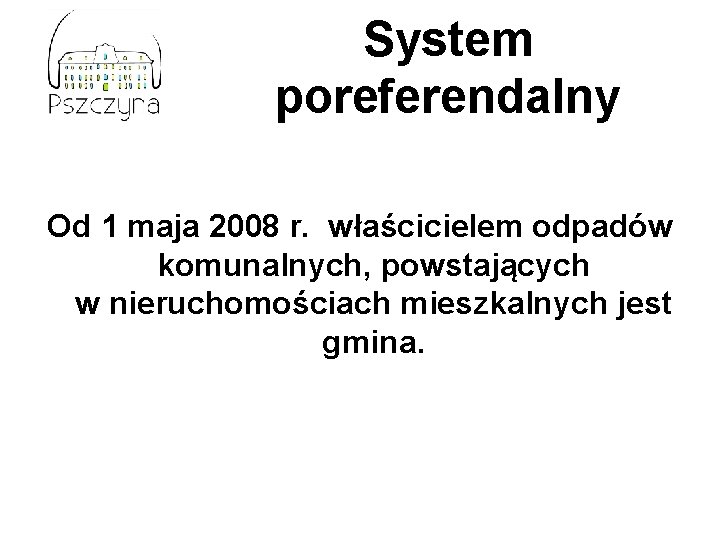 System poreferendalny Od 1 maja 2008 r. właścicielem odpadów komunalnych, powstających w nieruchomościach mieszkalnych