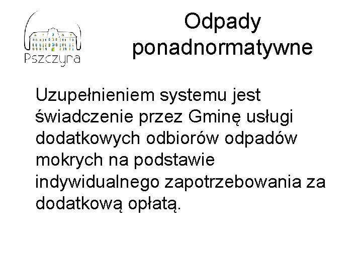 Odpady ponadnormatywne Uzupełnieniem systemu jest świadczenie przez Gminę usługi dodatkowych odbiorów odpadów mokrych na