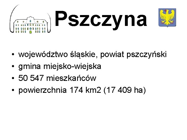 Pszczyna • • województwo śląskie, powiat pszczyński gmina miejsko-wiejska 50 547 mieszkańców powierzchnia 174