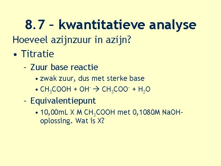 8. 7 – kwantitatieve analyse Hoeveel azijnzuur in azijn? • Titratie – Zuur base